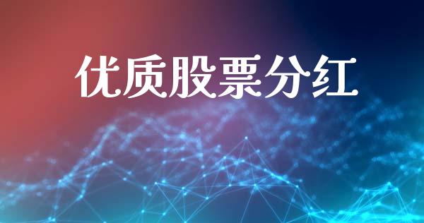 优质股票分红_https://m.qmgjg.com_资金管理_第1张