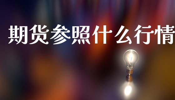 期货参照什么行情_https://m.qmgjg.com_资金管理_第1张