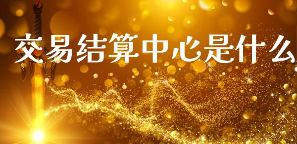 交易结算中心是什么_货币基金_第1张_资金管理_投资银行_金融市场_货币基金 交易结算中心是什么_https://m.qmgjg.com_货币基金_第1张