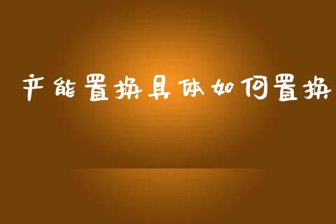产能置换具体如何置换_https://m.qmgjg.com_金融市场_第1张