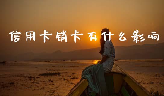 信用卡销卡有什么影响_https://m.qmgjg.com_投资银行_第1张