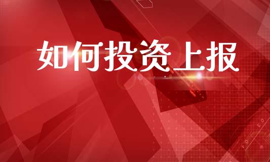 如何投资上报_https://m.qmgjg.com_货币基金_第1张