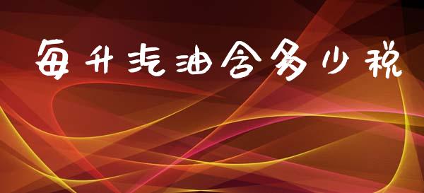 每升汽油含多少税_https://m.qmgjg.com_投资银行_第1张