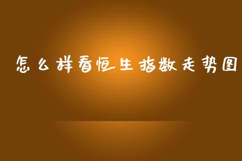 怎么样看恒生指数走势图_https://m.qmgjg.com_金融市场_第1张