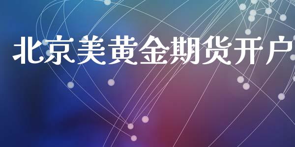 北京美黄金期货开户_https://m.qmgjg.com_金融市场_第1张