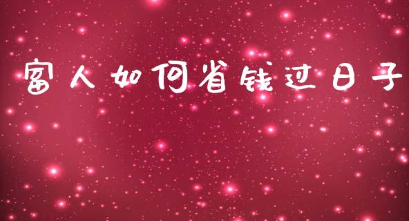 富人如何省钱过日子_https://m.qmgjg.com_金融市场_第1张