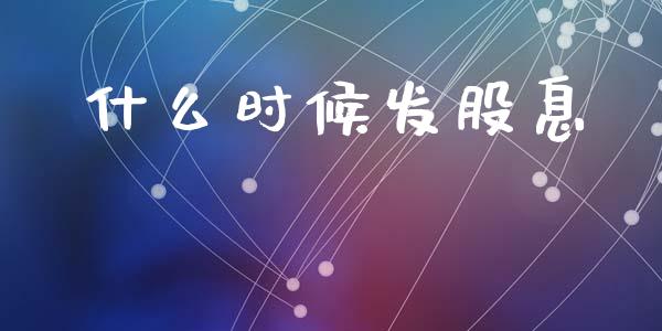 什么时候发股息_https://m.qmgjg.com_资金管理_第1张