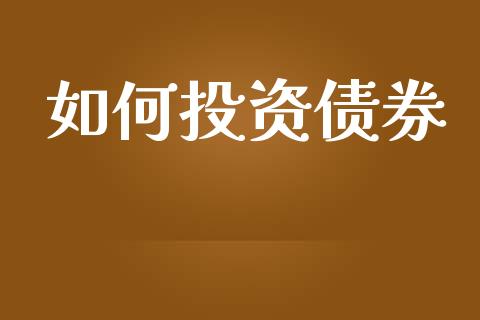 如何投资债券_https://m.qmgjg.com_金融市场_第1张