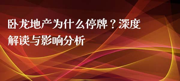 卧龙地产为什么停牌？深度解读与影响分析_https://m.qmgjg.com_金融市场_第1张