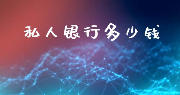 私人银行多少钱_https://m.qmgjg.com_货币基金_第1张